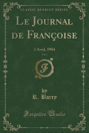 Le Journal de Fran?oise, Vol. 3: 2 Avril, 1904 (Classic Reprint)