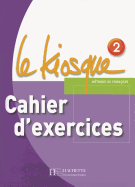 Le Kiosque 2 - Cahier d'Exercices: Le Kiosque 2 - Cahier d'Exercices