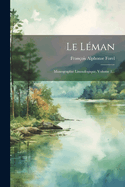 Le L?man: Monographie Limnologique, Volume 1...