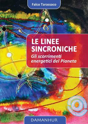 Le Linee Sincroniche: Gli Scorrimenti Energetici del Pianeta - Falco Tarassaco, Oberto Airaudi, and Devodama Srl (Editor)