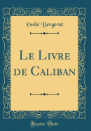 Le Livre de Caliban (Classic Reprint)