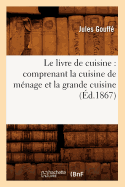 Le livre de cuisine: comprenant la cuisine de mnage et la grande cuisine (d.1867)