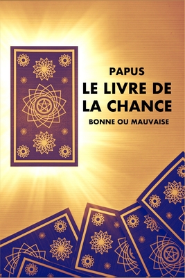 Le Livre de la Chance: Bonne ou Mauvaise - Papus