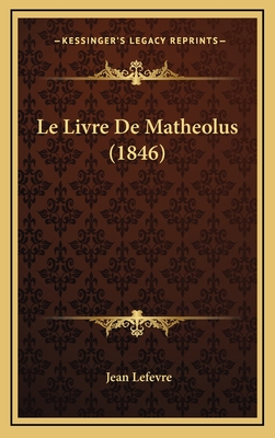 Le Livre de Matheolus (1846) - Lefevre, Jean