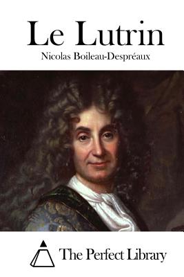 Le Lutrin - The Perfect Library (Editor), and Boileau-Despreaux, Nicolas