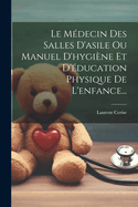 Le Mdecin Des Salles D'asile Ou Manuel D'hygine Et D'ducation Physique De L'enfance...