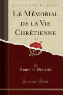 Le M?morial de la Vie Chr?tienne, Vol. 1 (Classic Reprint)