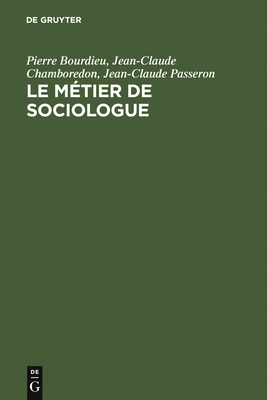 Le m?tier de sociologue - Bourdieu, Pierre, Professor, and Chamboredon, Jean-Claude, and Passeron, Jean-Claude