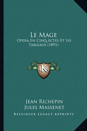 Le Mage: Opera En Cinq Actes Et Six Tableaux (1891)