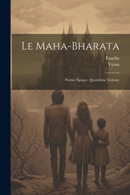 Le Maha-Bharata: Poeme Epique, Quatrieme Volume - Vyasa (Creator)