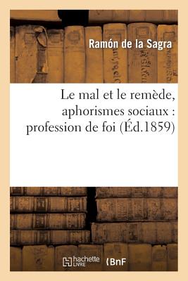 Le Mal Et Le Rem?de, Aphorismes Sociaux: Profession de Foi - de la Sagra, Ram?n