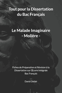 Le Malade Imaginaire de Moli?re - Tout pour la Dissertation du Bac Fran?ais: Fiches de Pr?paration et R?vision ? la Dissertation sur OEuvre Int?grale Bac Fran?ais