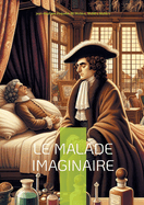 Le Malade imaginaire: Une comdie hilarante sur l'hypocondrie et la mdecine