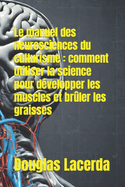 Le manuel des neurosciences du culturisme: comment utiliser la science pour d?velopper les muscles et br?ler les graisses