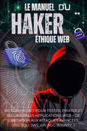 Le Manuel du Hacker thique Web: 100 techniques pour tester, pirater et scuriser les applications web - De l'initiation aux attaques avances (XSS, SQLi, JWT, API, Bug Bounty...)
