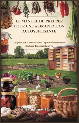 Le Manuel Du Prepper Pour Une Alimentation Autosuffisante: Un guide sur la conservation, l'approvisionnement et stockage des aliments survie - Tomson Horton, Nelson