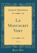 Le Manuscrit Vert, Vol. 1 (Classic Reprint)