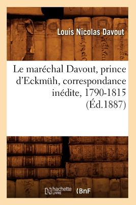 Le Mar?chal Davout, Prince d'Eckm?h, Correspondance In?dite, 1790-1815 (?d.1887) - Davout, Louis Nicolas