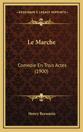 Le Marche: Comedie En Trois Actes (1900)