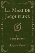 Le Mari de Jacqueline (Classic Reprint)