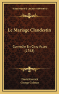 Le Mariage Clandestin: Comedie En Cinq Actes (1768)