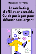 Le Marketing d'affiliation Rentable: Guide Pas ? Pas pour D?buter sans Capital