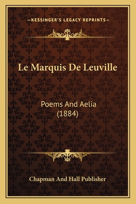 Le Marquis De Leuville: Poems And Aelia (1884) - Chapman and Hall Publisher