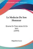 Le Medecin De Son Honneur: Drame En Trois Actes Et En Vers (1844)