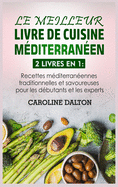 Le Meilleur Livre de Cuisine Mditerranen: 2 livres en 1: Recettes mditerranennes traditionnelles et savoureuses pour les dbutants et les experts