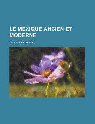 Le Mexique Ancien Et Moderne - Chevalier, Michel