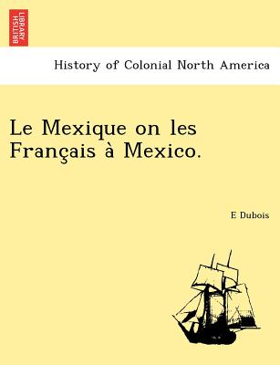 Le Mexique on Les Franc Ais a Mexico. - DuBois, E