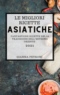 Le Migliori Ricette Asiatiche 2021 (Best Asian Cookbook 2021 Italian Edition): Fantastiche Ricette Della Tradizione Dell'estremo Oriente