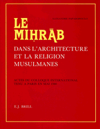 Le Mih r b Dans l'Architecture Et La Religion Musulmanes: Actes Du Colloque International Tenu  Paris En Mai 1980. Publis Et Pourvus d'Une tude d'Introduction Gnrale