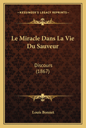 Le Miracle Dans La Vie Du Sauveur: Discours (1867)