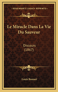 Le Miracle Dans La Vie Du Sauveur: Discours (1867)