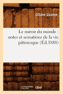 Le Miroir Du Monde: Notes Et Sensations de la Vie Pittoresque (d.1888) - Uzanne, Octave