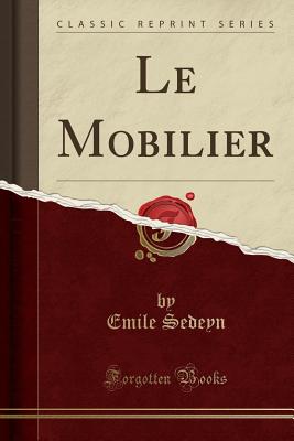 Le Mobilier (Classic Reprint) - Sedeyn, Emile