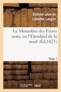 Le Monast?re Des Fr?res Noirs, Ou l'?tendard de la Mort. 2e ?dition. Tome 1 - de Lamothe-Langon, ?tienne-L?on