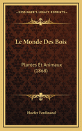 Le Monde Des Bois: Plantes Et Animaux (1868)