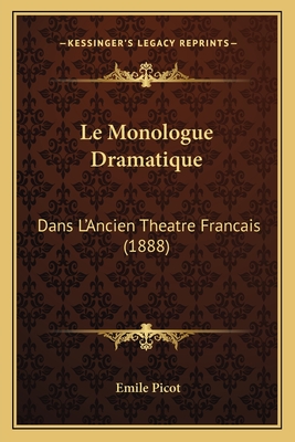 Le Monologue Dramatique: Dans L'Ancien Theatre Francais (1888) - Picot, Emile