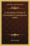 Le Moralisme De Kant Et L'Amoralisme Contemporain (1905)