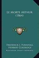 Le Morte Arthur (1864) - Furnivall, Frederick J (Editor), and Coleridge, Herbert (Foreword by)