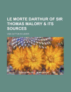 Le morte Darthur of Sir Thomas Malory & its sources