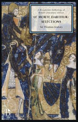 Le Morte Darthur: Selections: A Broadview Anthology of British Literature Edition - Malory, Sir Thomas, and Okun, Maureen (Editor), and Black, Joseph (Editor)