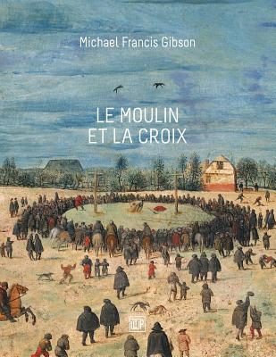 Le Moulin Et La Croix: Le Portement de Croix de Pierre Bruegel L'Aine - Gibson, Michael Francis