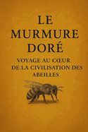 Le Murmure Dor?: Voyage au Coeur de la Civilisation des Abeilles