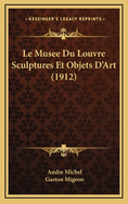 Le Musee Du Louvre Sculptures Et Objets D'Art (1912)