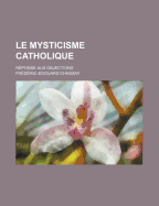 Le Mysticisme Catholique; Reponse Aux Objections