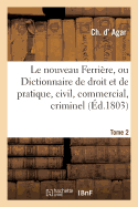 Le Nouveau Ferri?re, Ou Dictionnaire de Droit Et de Pratique, Civil, Commercial, Criminel Tome 2