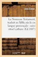 Le Nouveau Testament, traduit au XIIIe sicle en langue provenale: suivi rituel cathare (d.1887)